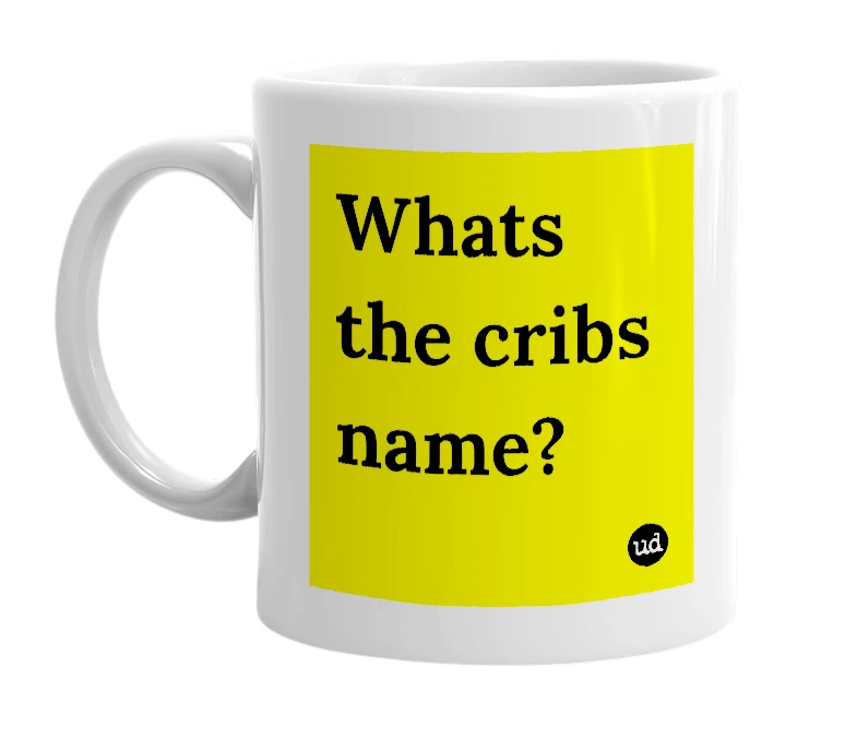 White mug with 'Whats the cribs name?' in bold black letters