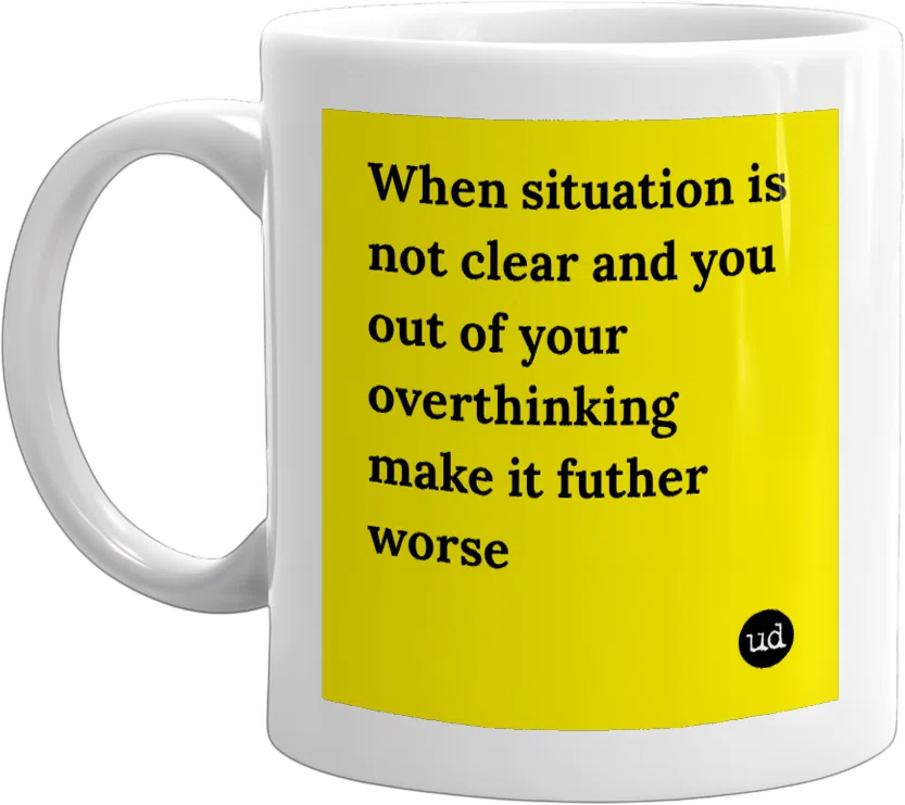 When situation is not clear and you out of your overthinking make it futher worse front
