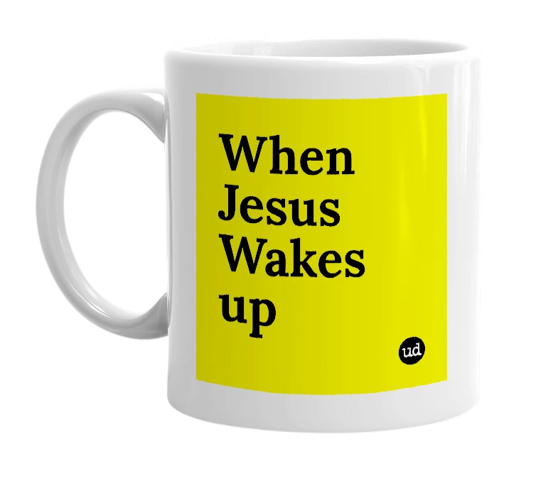 White mug with 'When Jesus Wakes up' in bold black letters
