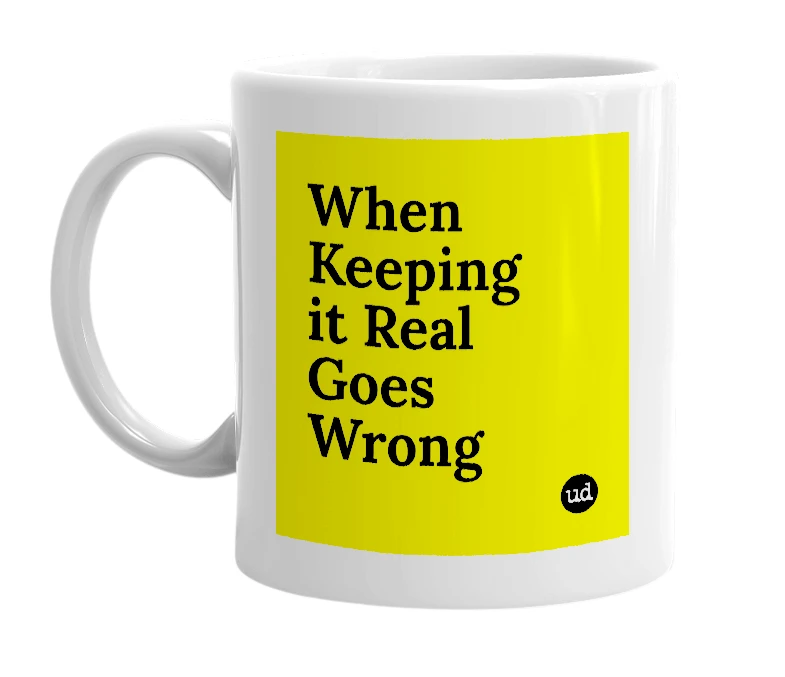 White mug with 'When Keeping it Real Goes Wrong' in bold black letters