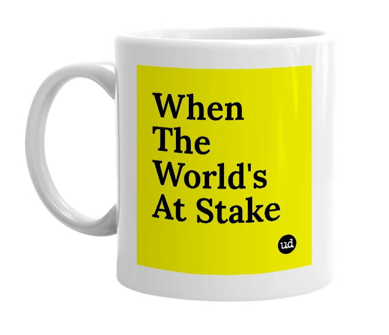 White mug with 'When The World's At Stake' in bold black letters