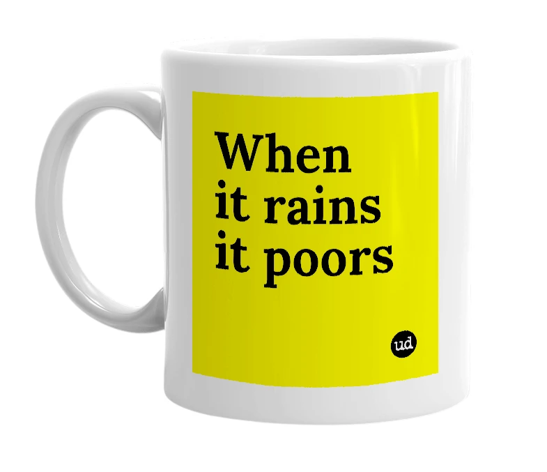 White mug with 'When it rains it poors' in bold black letters