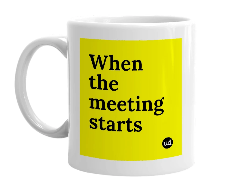 White mug with 'When the meeting starts' in bold black letters