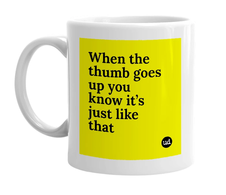 White mug with 'When the thumb goes up you know it’s just like that' in bold black letters