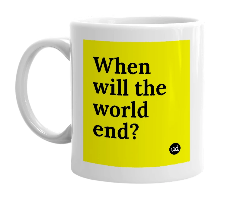 White mug with 'When will the world end?' in bold black letters