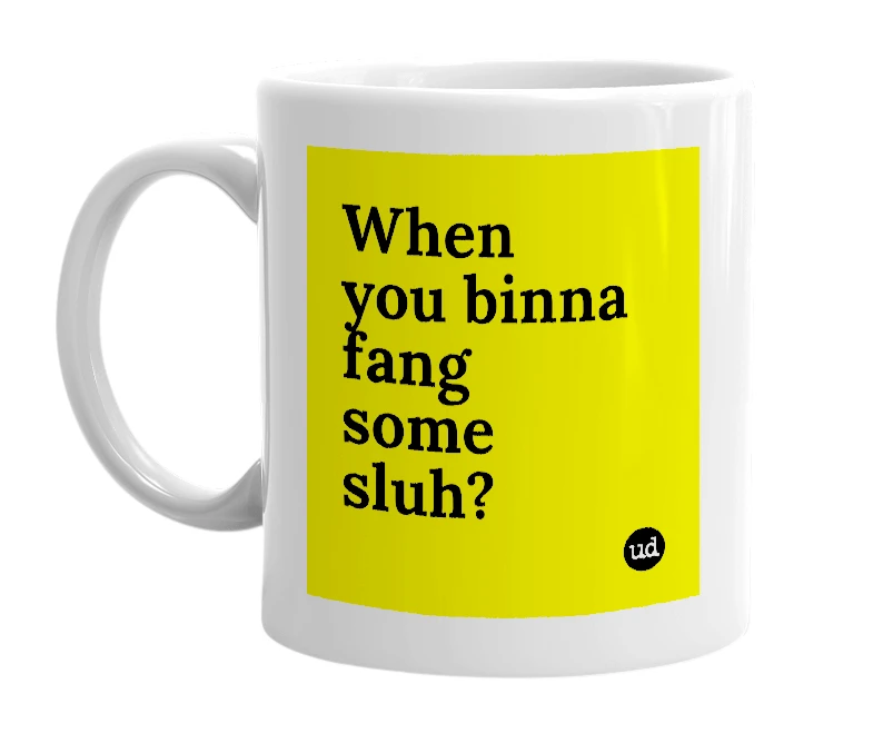 White mug with 'When you binna fang some sluh?' in bold black letters
