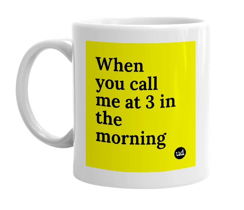 White mug with 'When you call me at 3 in the morning' in bold black letters