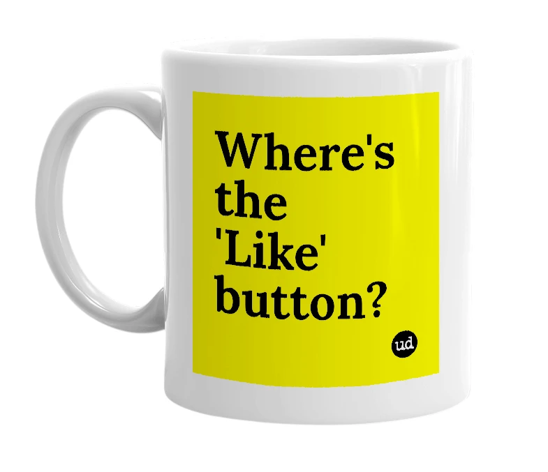 White mug with 'Where's the 'Like' button?' in bold black letters