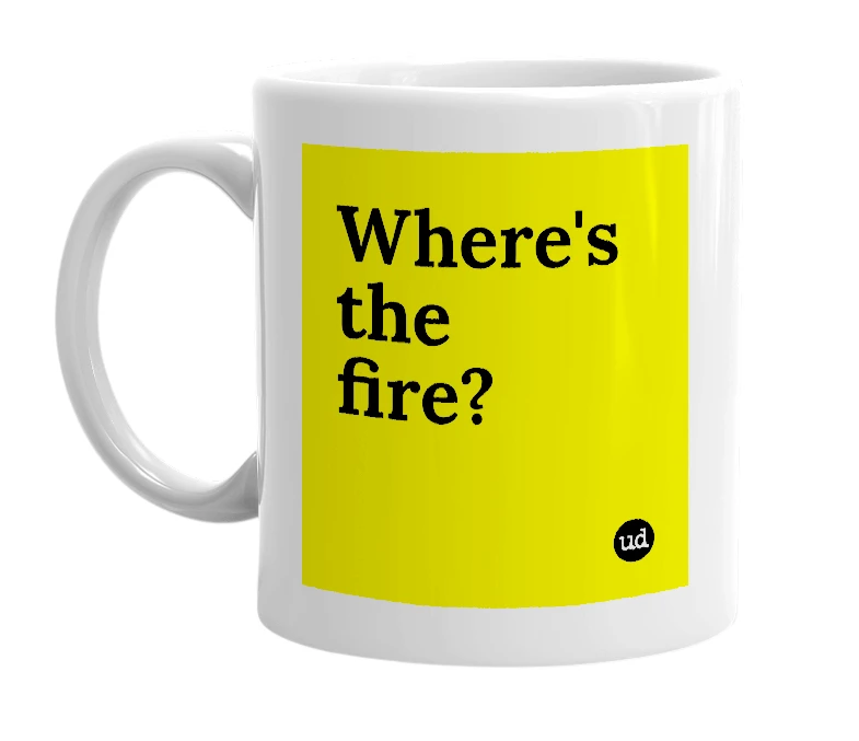 White mug with 'Where's the fire?' in bold black letters