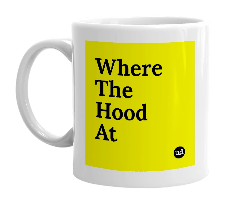 White mug with 'Where The Hood At' in bold black letters