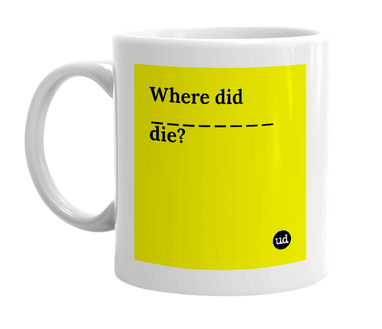 White mug with 'Where did ________ die?' in bold black letters