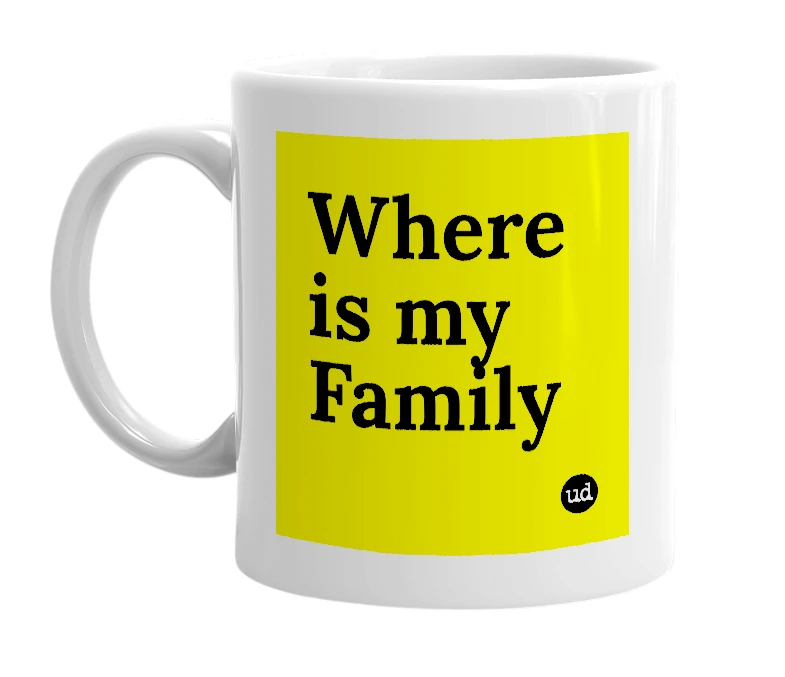 White mug with 'Where is my Family' in bold black letters