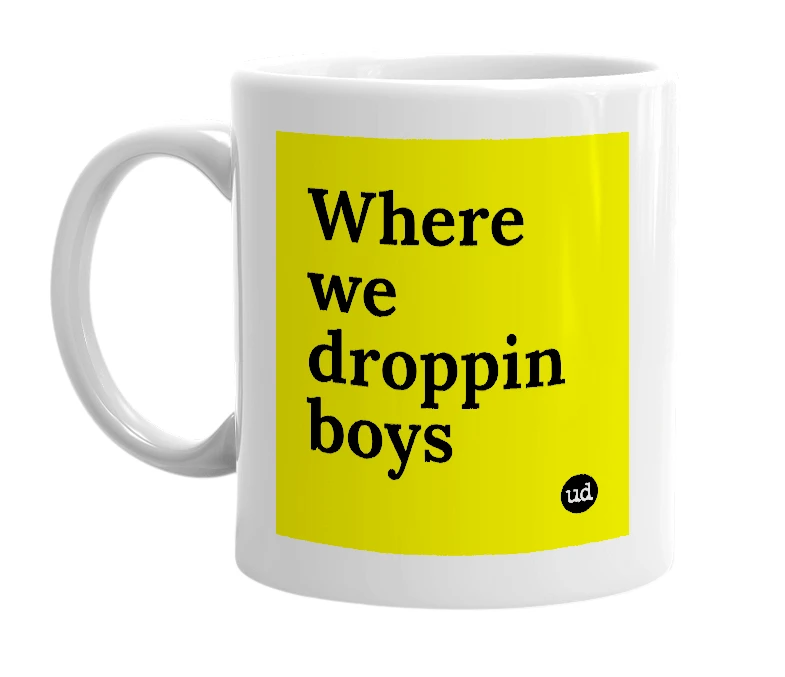 White mug with 'Where we droppin boys' in bold black letters