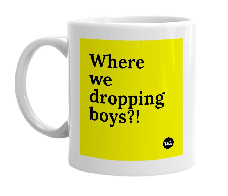 White mug with 'Where we dropping boys?!' in bold black letters