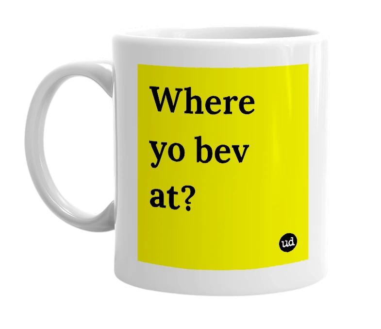 White mug with 'Where yo bev at?' in bold black letters