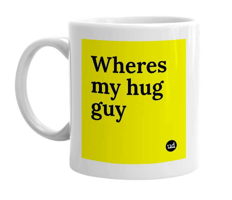 White mug with 'Wheres my hug guy' in bold black letters