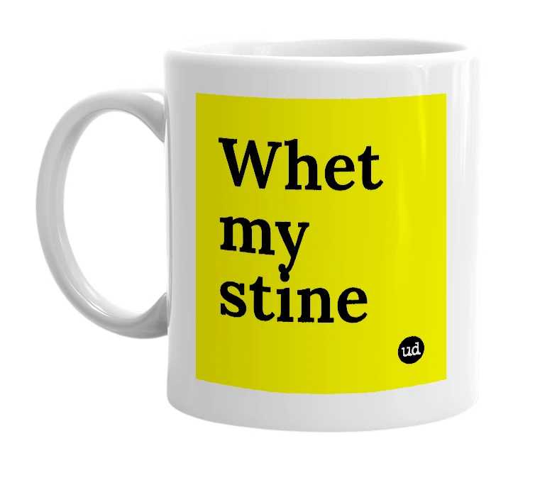 White mug with 'Whet my stine' in bold black letters