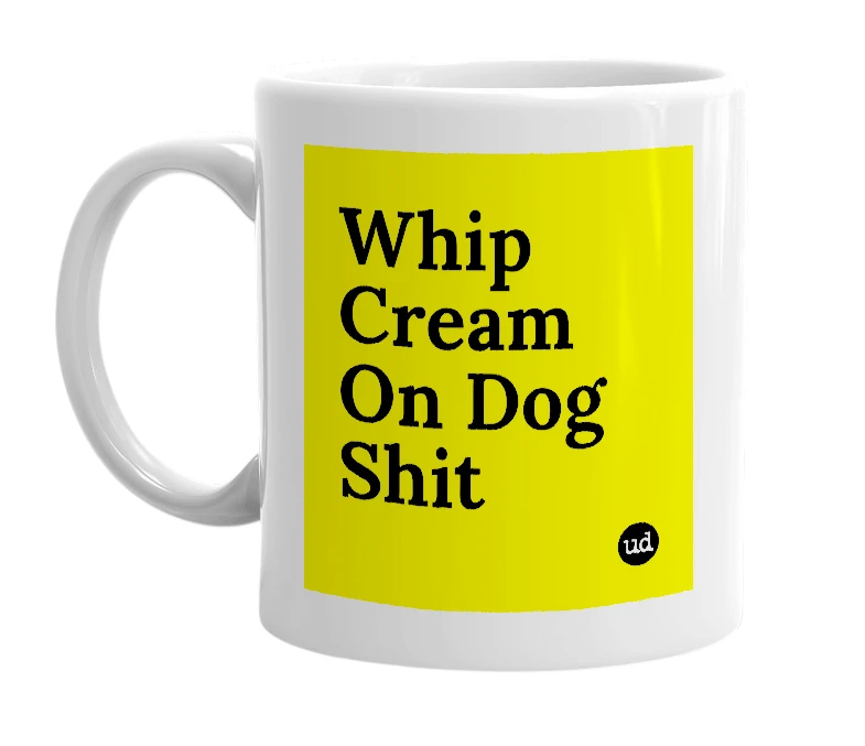 White mug with 'Whip Cream On Dog Shit' in bold black letters