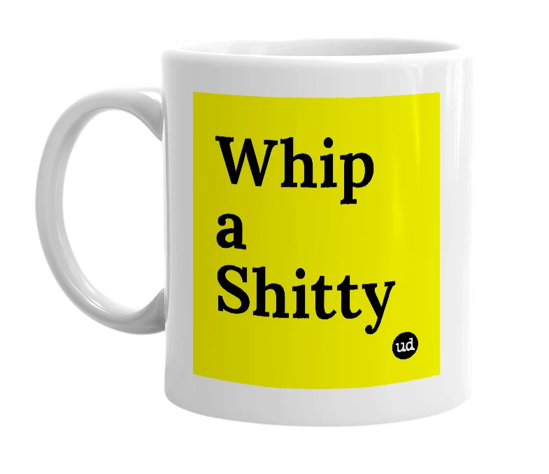 White mug with 'Whip a Shitty' in bold black letters