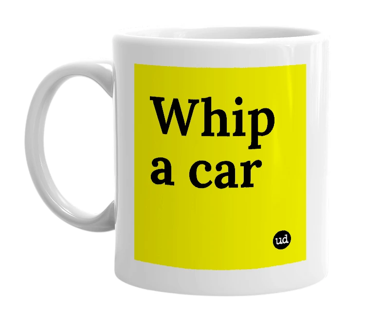 White mug with 'Whip a car' in bold black letters