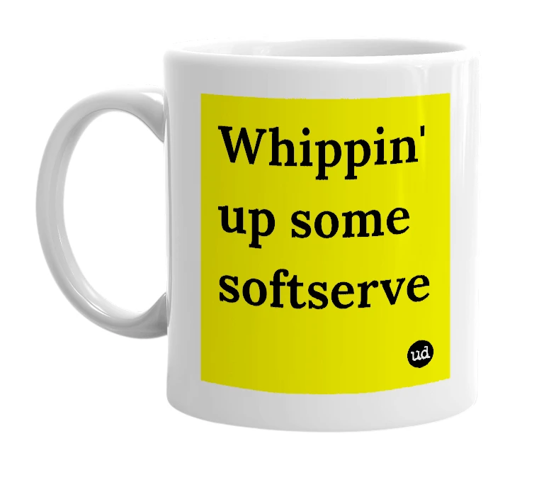 White mug with 'Whippin' up some softserve' in bold black letters