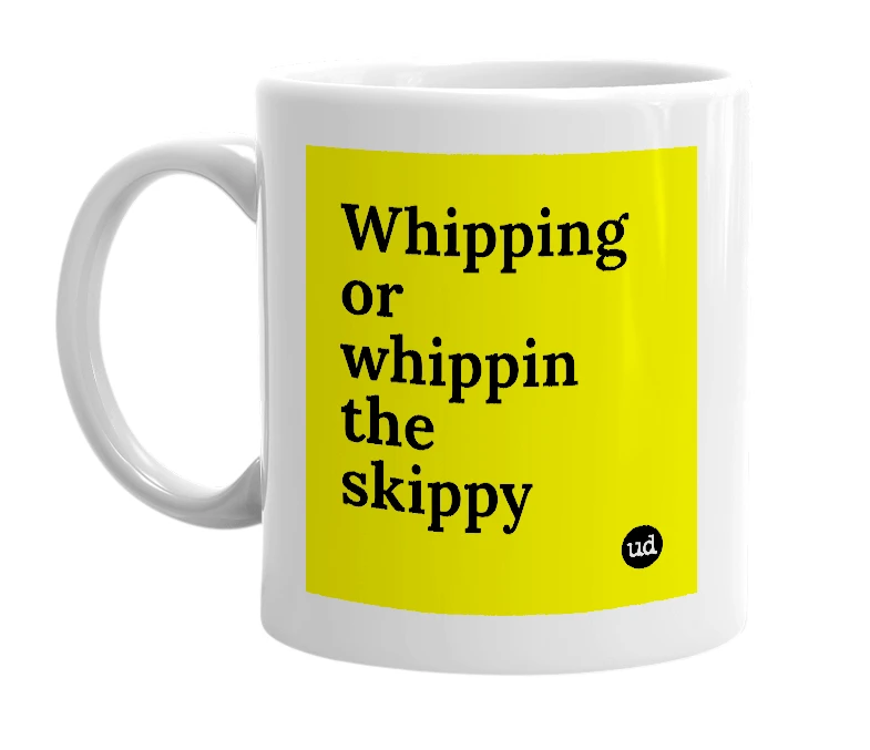 White mug with 'Whipping or whippin the skippy' in bold black letters