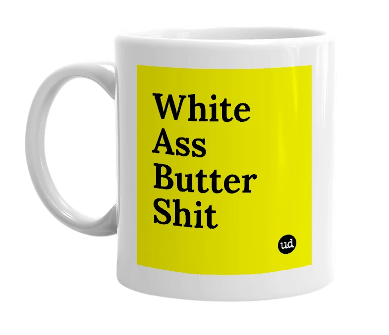 White mug with 'White Ass Butter Shit' in bold black letters