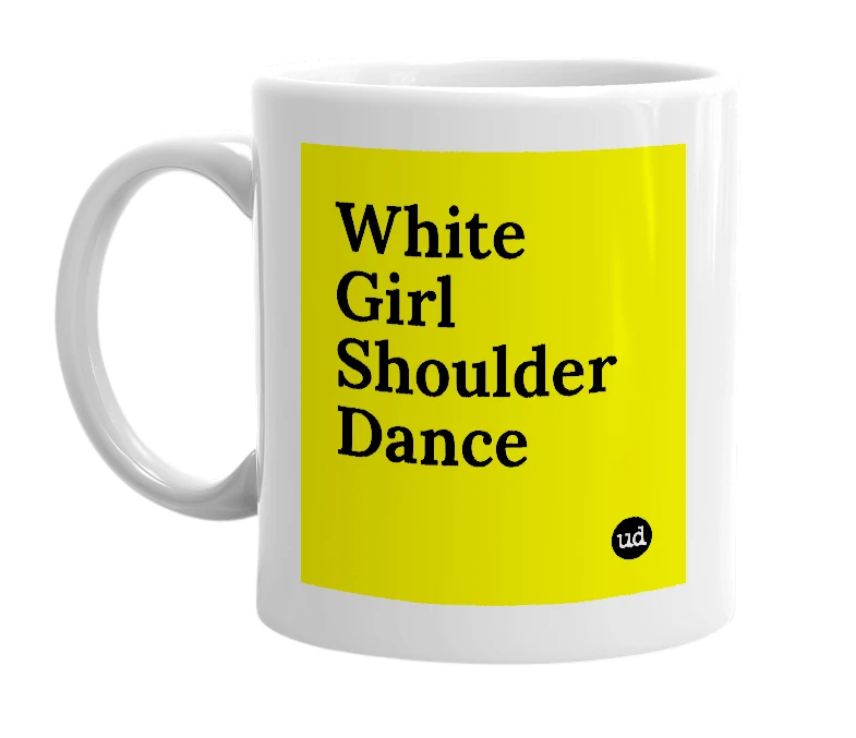 White mug with 'White Girl Shoulder Dance' in bold black letters