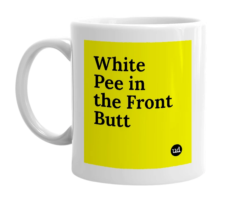 White mug with 'White Pee in the Front Butt' in bold black letters