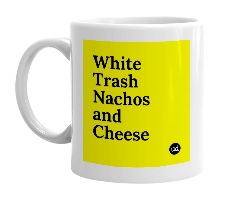 White mug with 'White Trash Nachos and Cheese' in bold black letters
