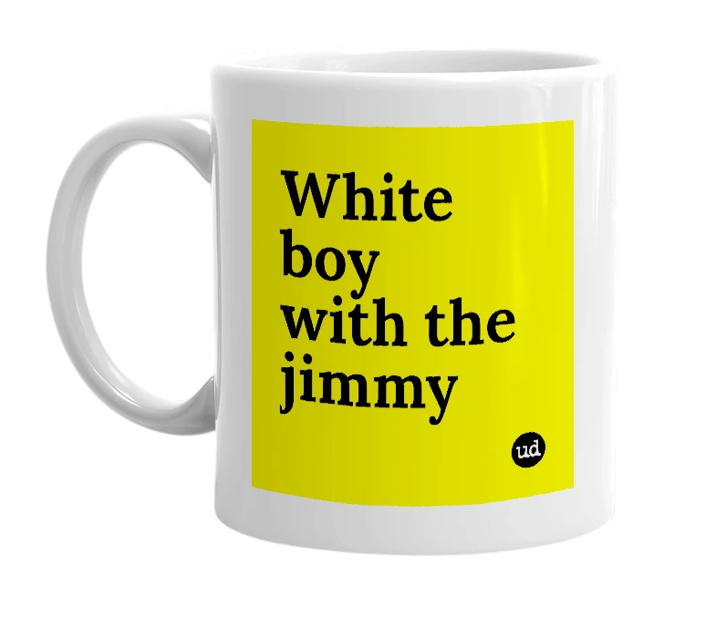 White mug with 'White boy with the jimmy' in bold black letters