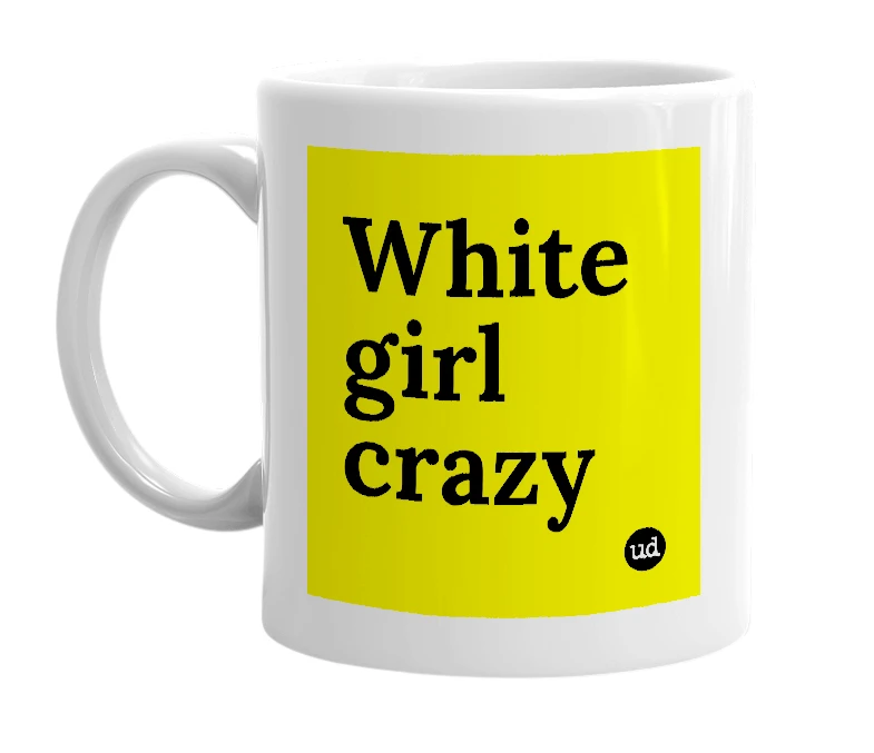 White mug with 'White girl crazy' in bold black letters