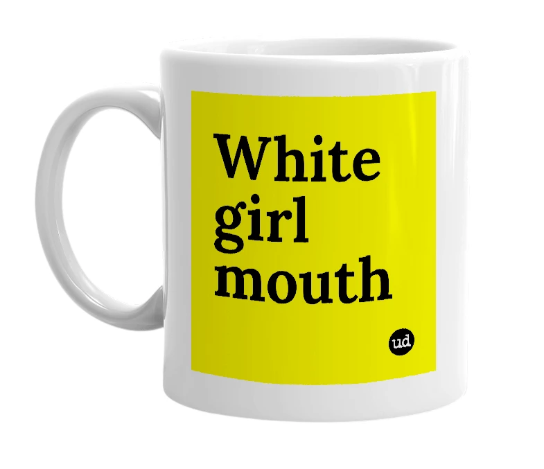 White mug with 'White girl mouth' in bold black letters
