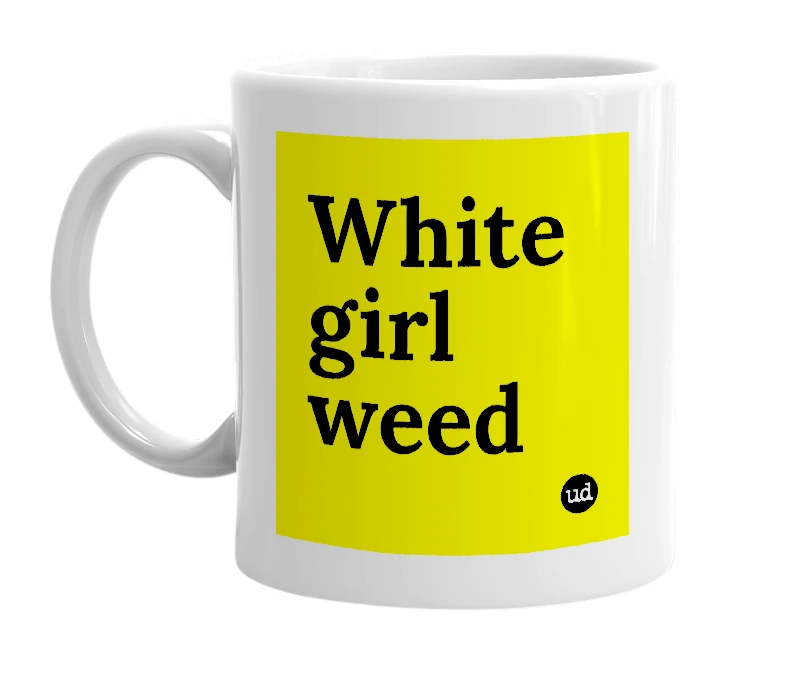 White mug with 'White girl weed' in bold black letters