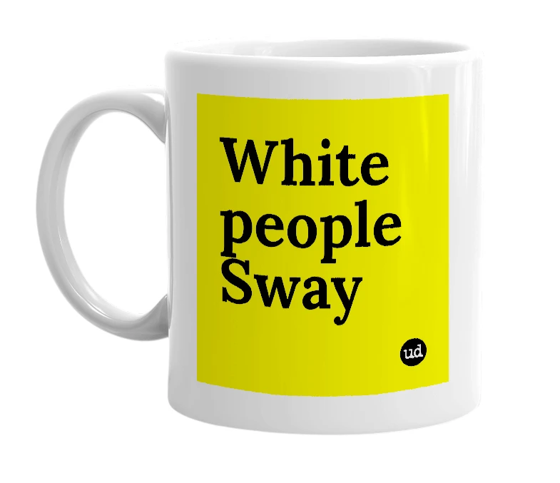 White mug with 'White people Sway' in bold black letters