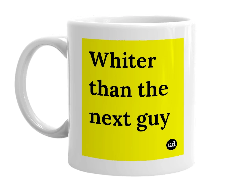 White mug with 'Whiter than the next guy' in bold black letters