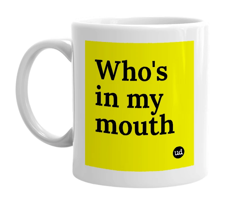 White mug with 'Who's in my mouth' in bold black letters