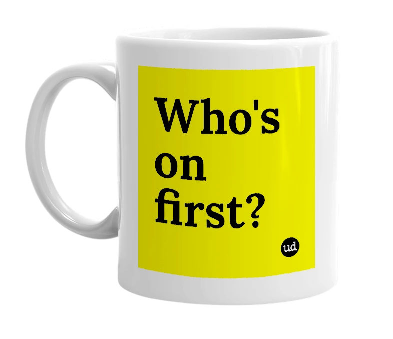 White mug with 'Who's on first?' in bold black letters