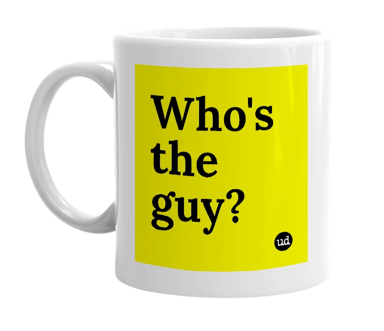 White mug with 'Who's the guy?' in bold black letters