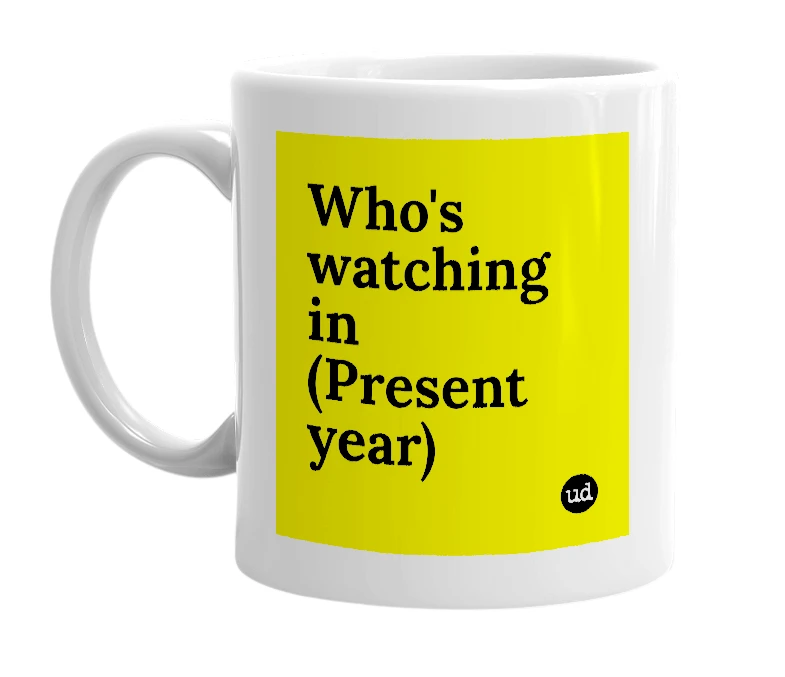 White mug with 'Who's watching in (Present year)' in bold black letters