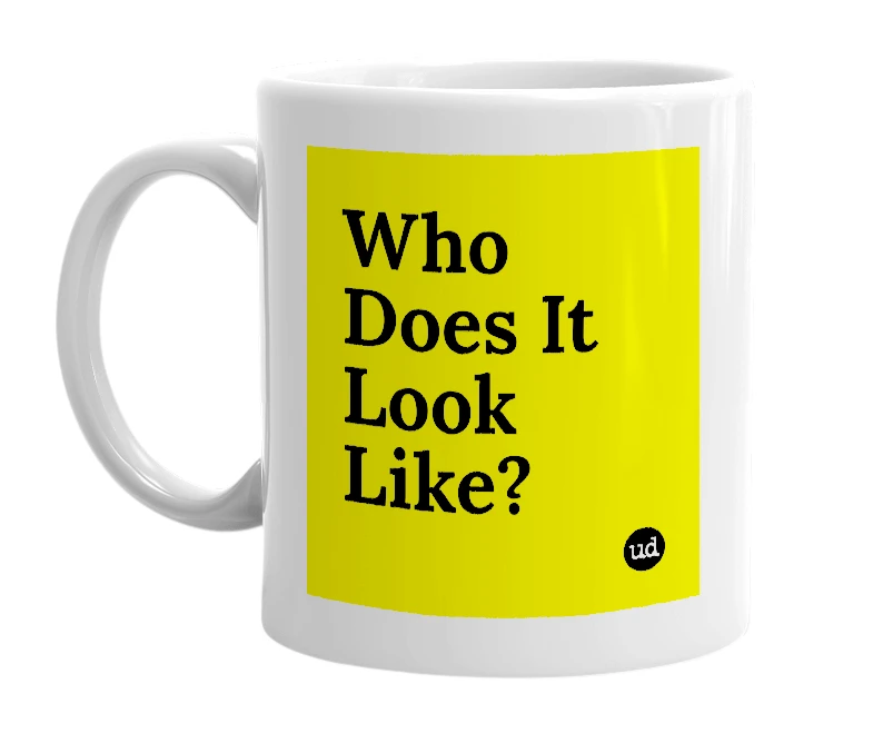 White mug with 'Who Does It Look Like?' in bold black letters