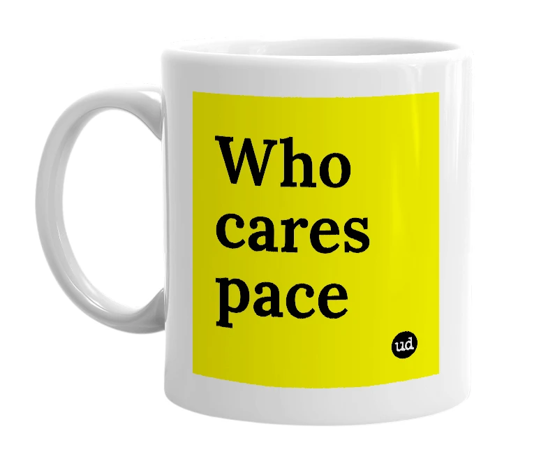 White mug with 'Who cares pace' in bold black letters