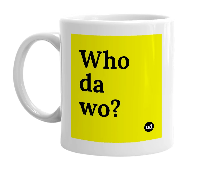 White mug with 'Who da wo?' in bold black letters