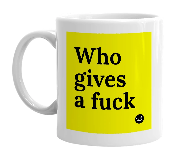 White mug with 'Who gives a fuck' in bold black letters