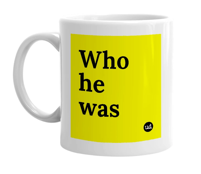 White mug with 'Who he was' in bold black letters