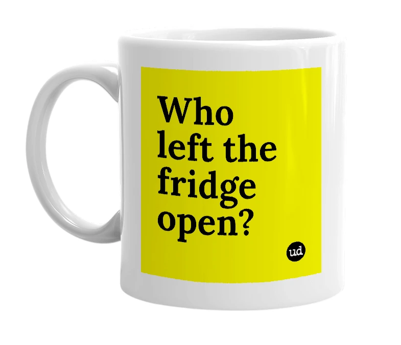 White mug with 'Who left the fridge open?' in bold black letters