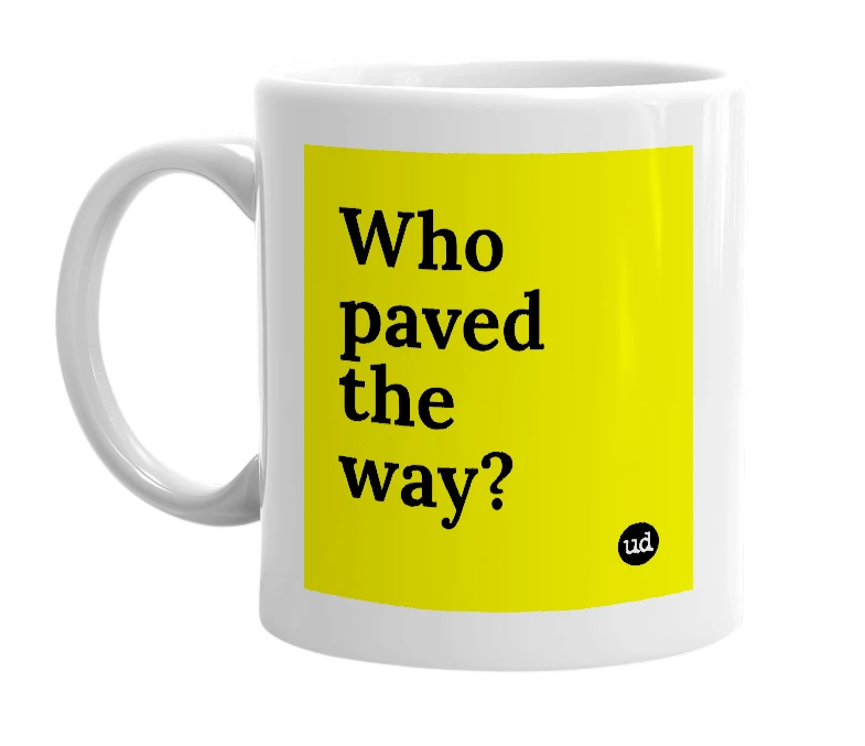White mug with 'Who paved the way?' in bold black letters