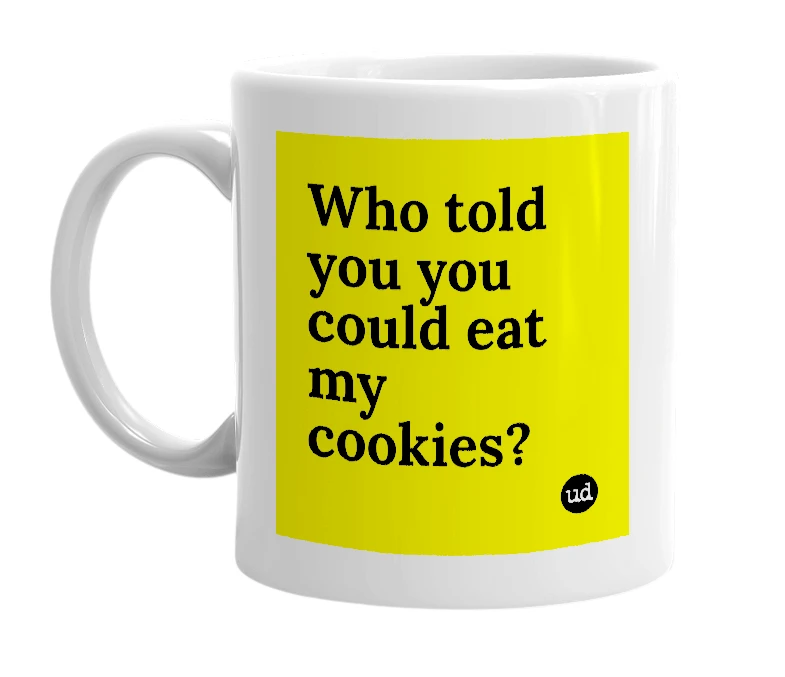White mug with 'Who told you you could eat my cookies?' in bold black letters