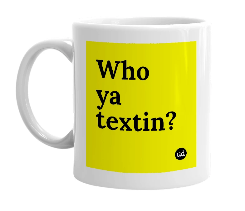 White mug with 'Who ya textin?' in bold black letters