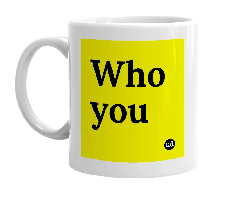 White mug with 'Who you' in bold black letters